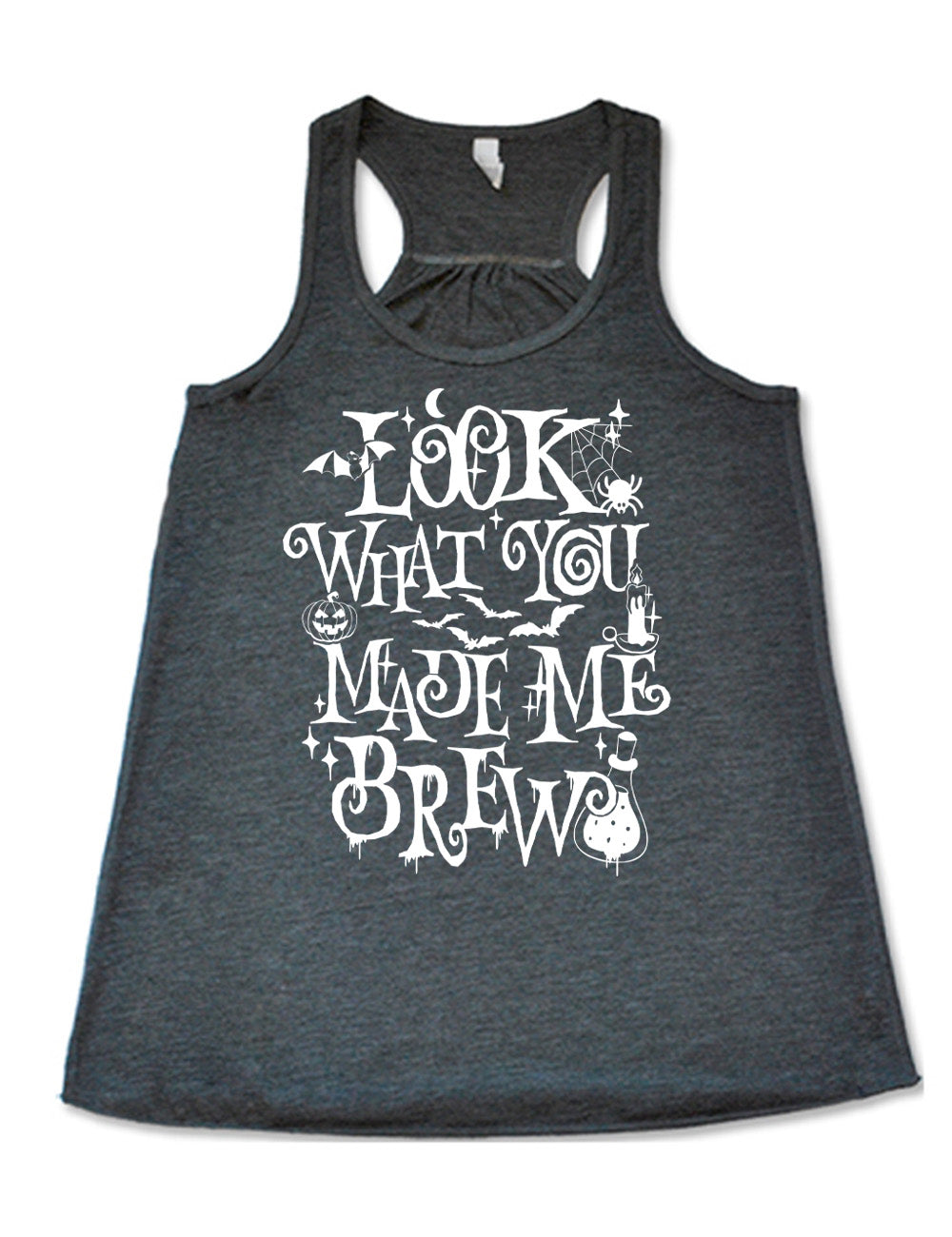 grey flowy racerback tank with the curly, dripping words saying "look what you made me brew" (with the "o" being a spiral) and the graphics of a potion, a spider in its web, a candle, a bat some bats, stars, and a jack-o-lantern