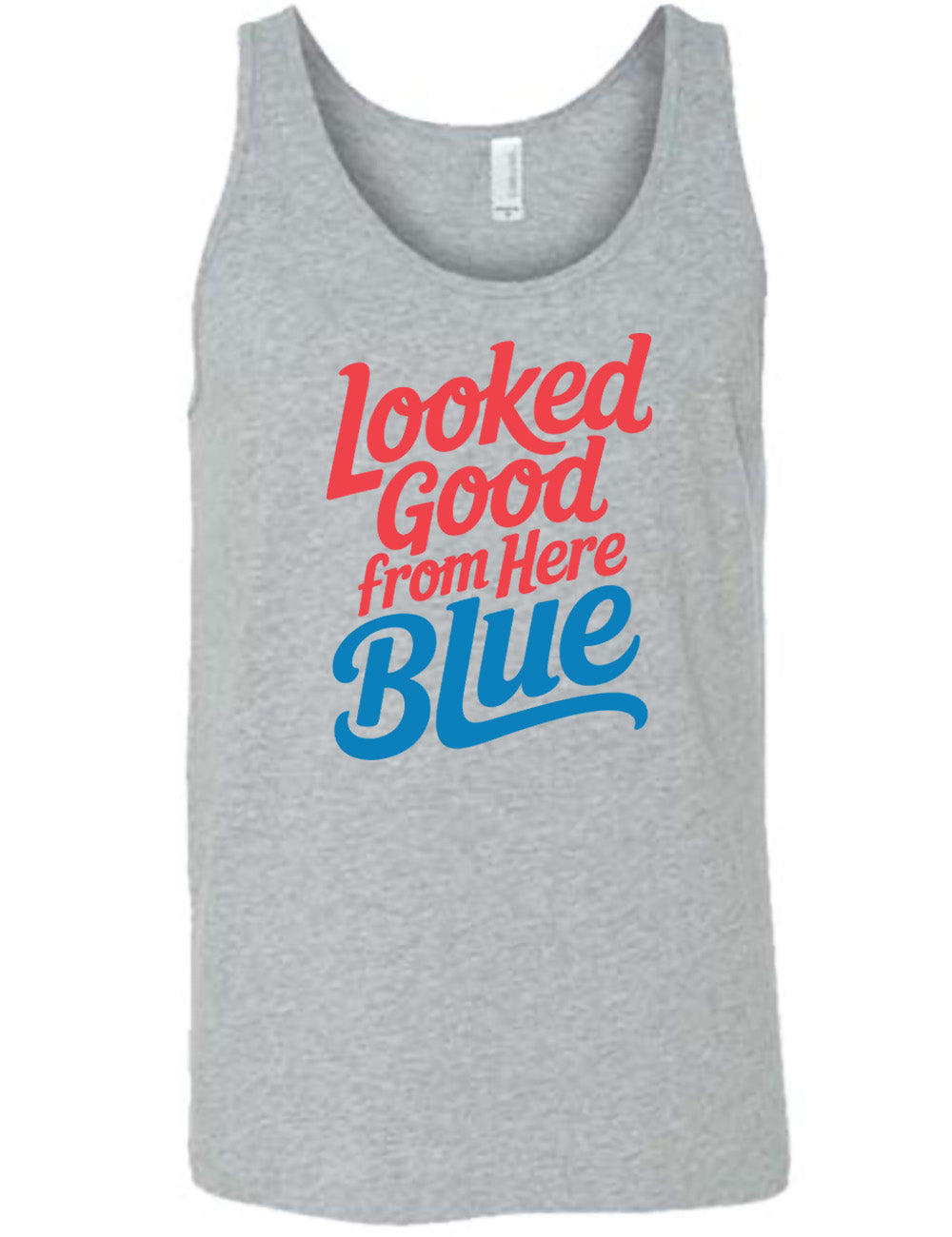 grey unisex tank with the words "looked good from here blue" on it