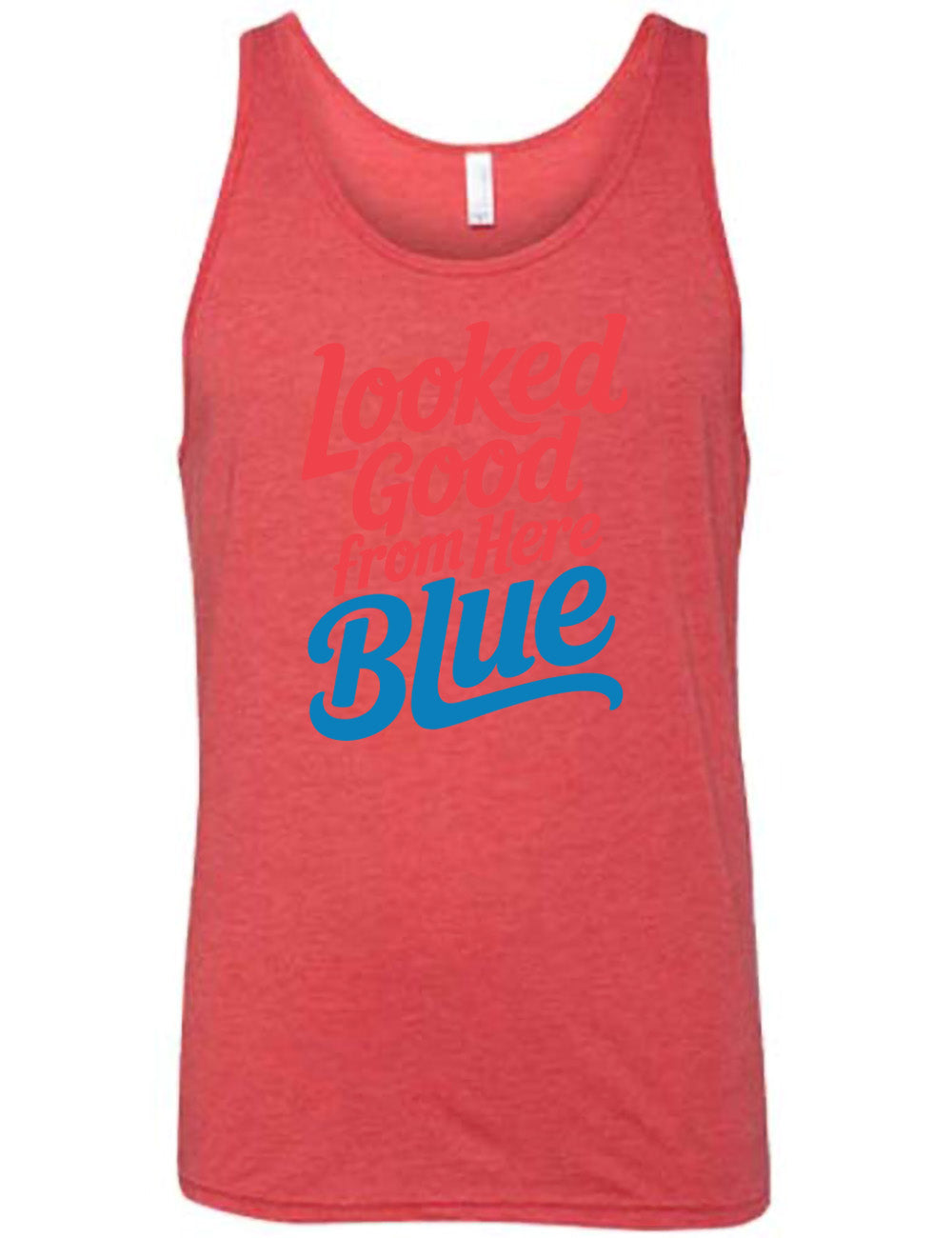 red unisex tank with the words "looked good from here blue" on it