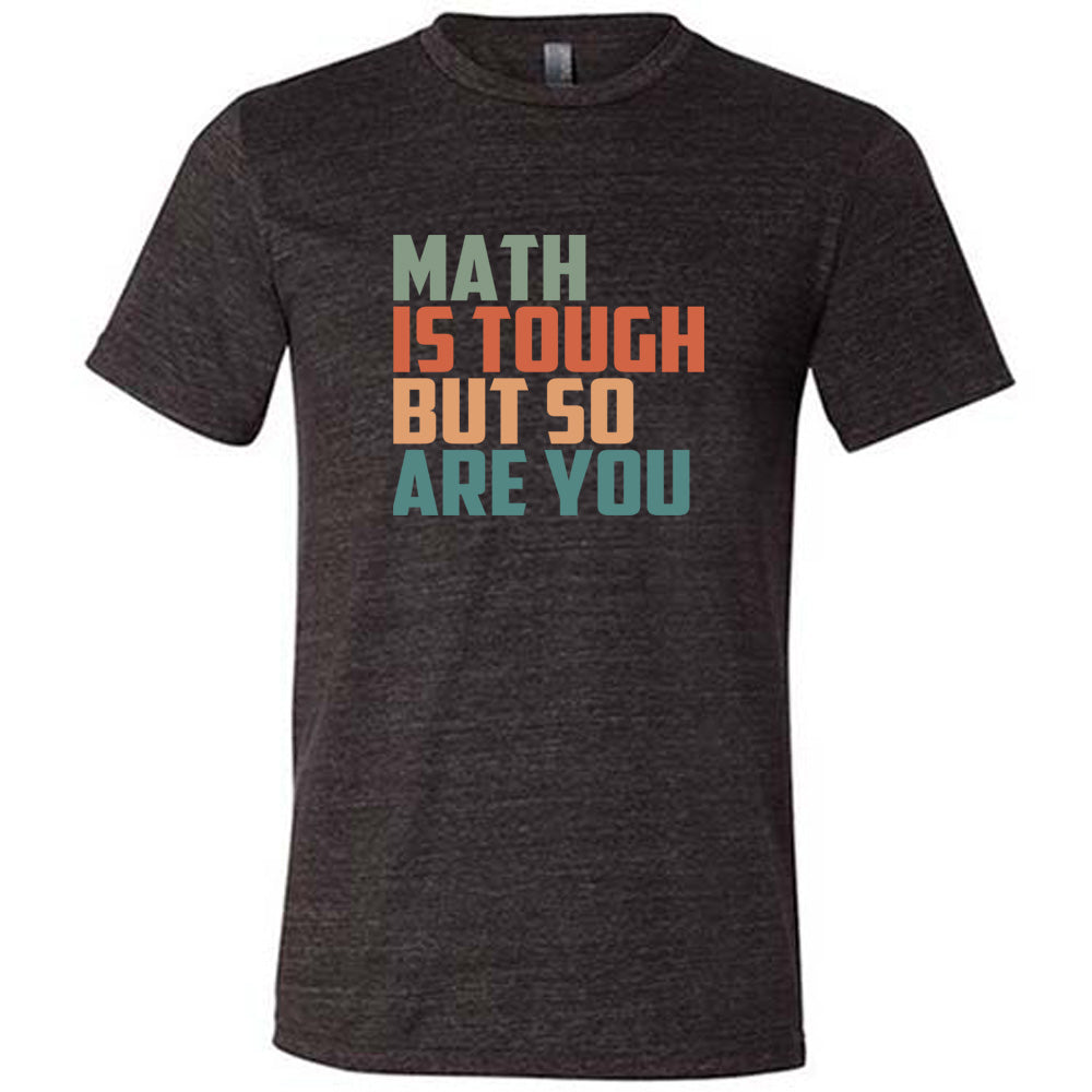 Black colored shirt with graphic on it that says "Math Is Tough But So Are You"