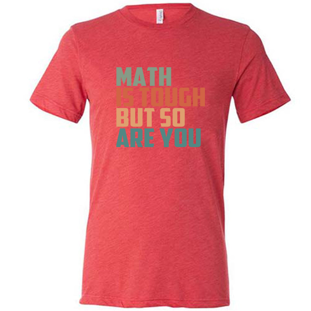 Red colored shirt with graphic on it that says "Math Is Tough But So Are You"