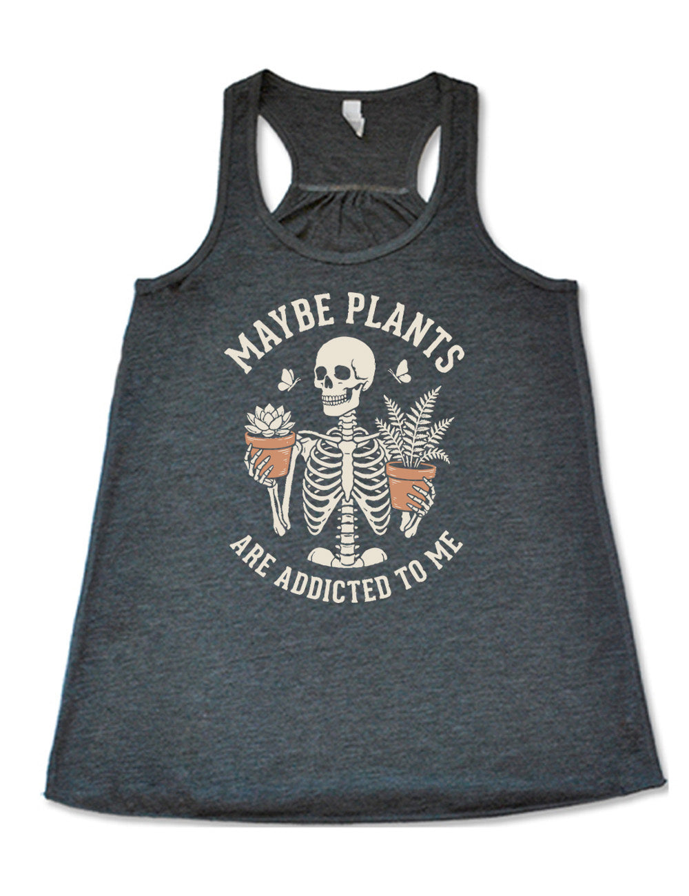 grey flowy racerback tank with the graphic of a skeleton, torso up, holding a houseplant in each hand, with the words around this saying "maybe plants are addicted to me"