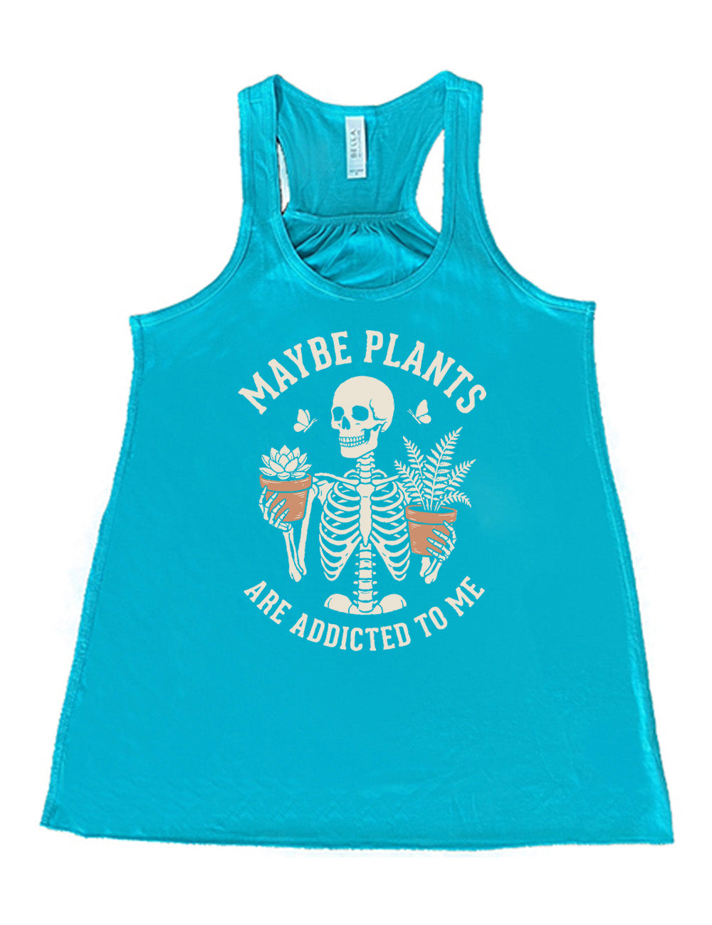 teal flowy racerback tank with the graphic of a skeleton, torso up, holding a houseplant in each hand, with the words around this saying "maybe plants are addicted to me"