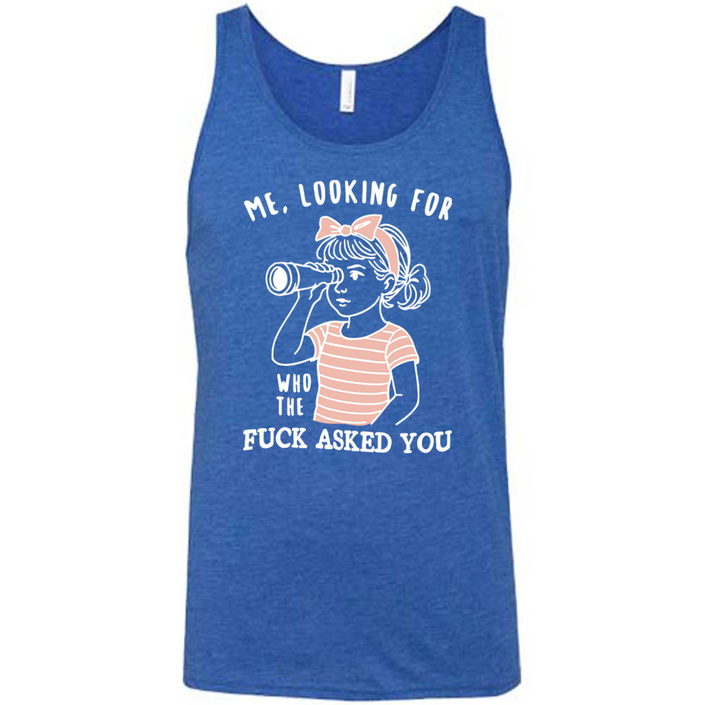 blue unisex tank with the graphic of a young girl, wearing a striped pink shirt and a pink bowed headband and looking through a telescope, and the words "me, looking for who the fuck asked you" on it
