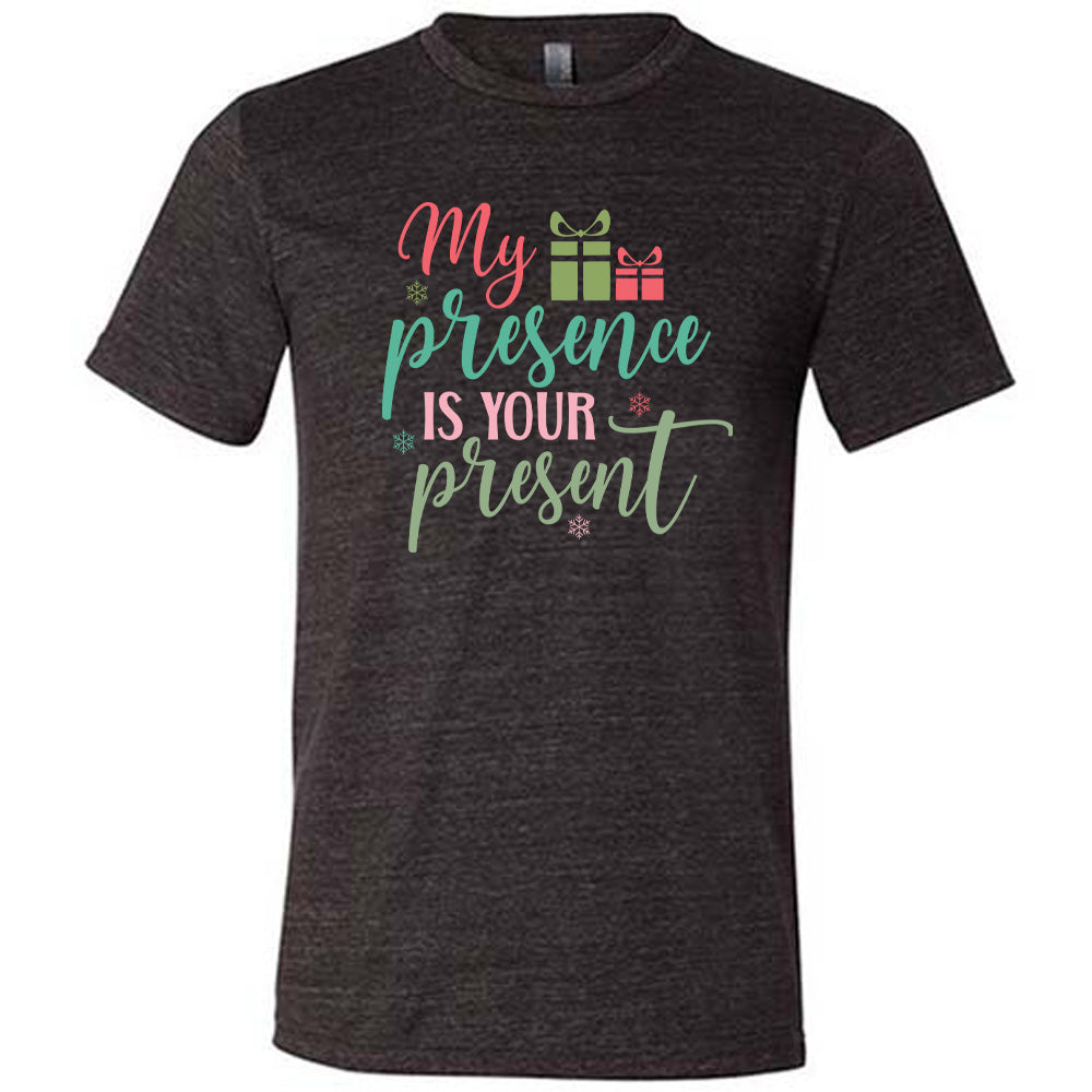 My Presence Is Your Present Shirt Unisex