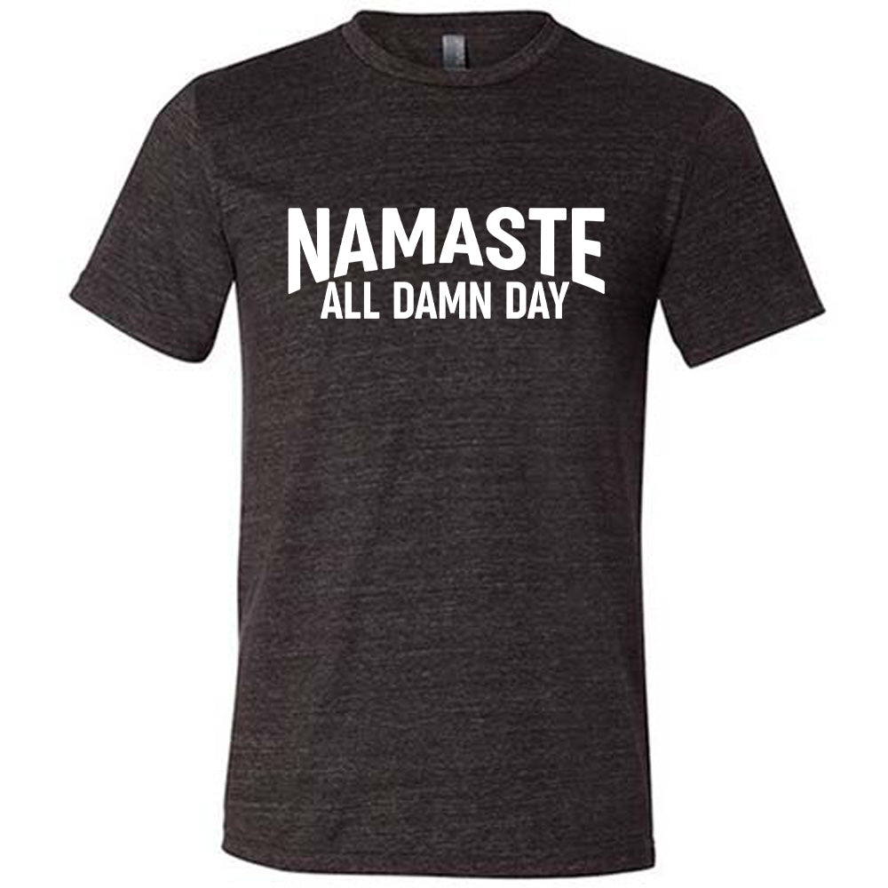 black unisex tee with the words "Namaste all damn day" on it