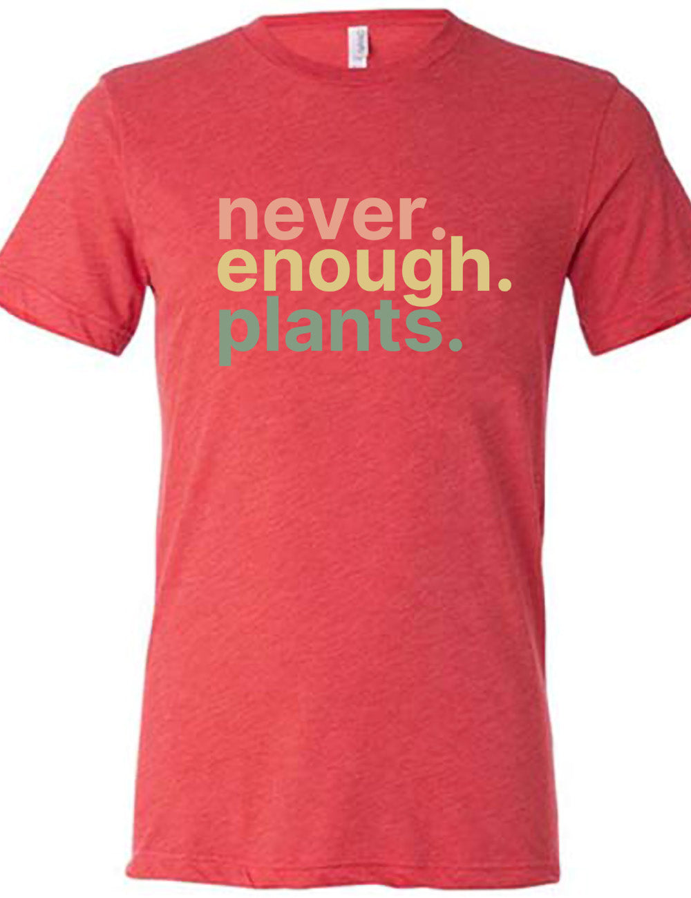red unisex tee with three words stacked on top of each other, with periods, that say "never. enough. plants."