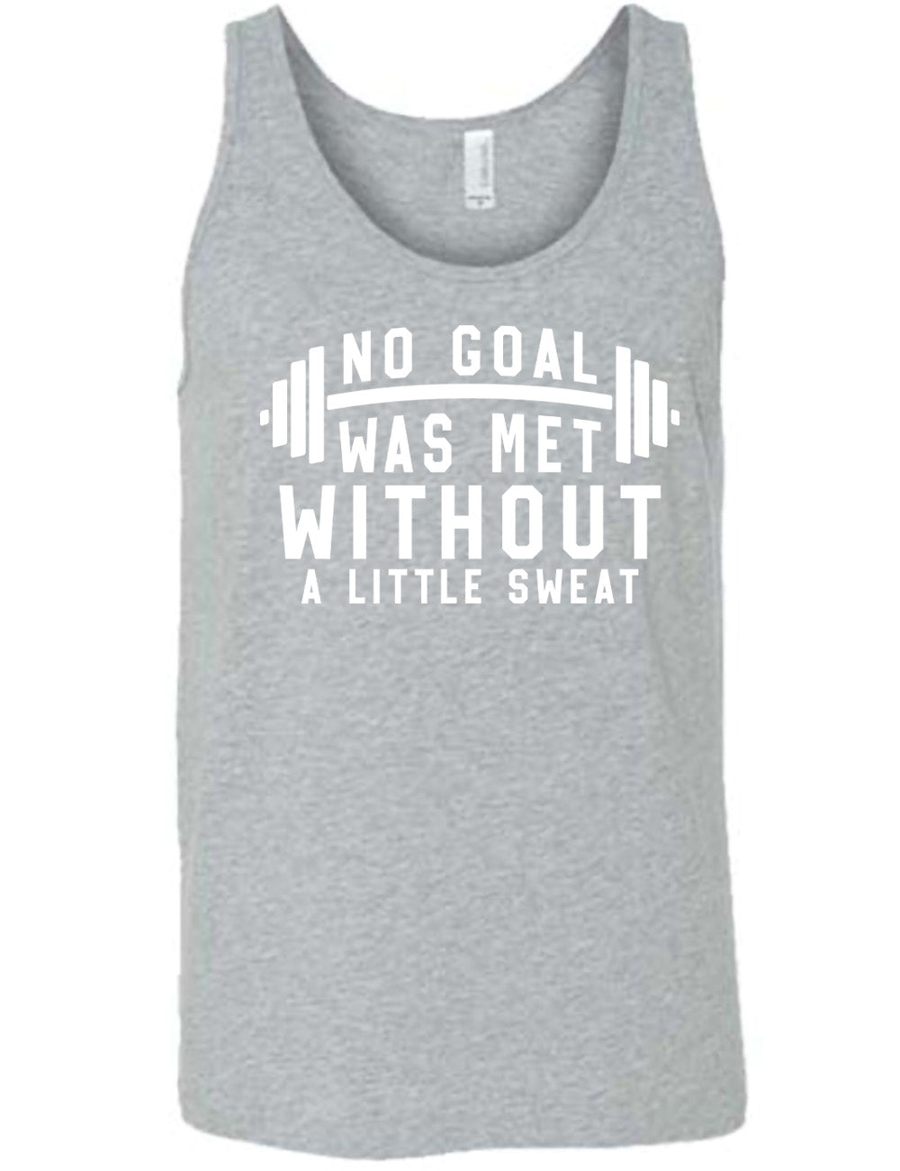 grey unisex tank with the words "NO GOAL WAS MET WITHOUT A LITTLE SWEAT" on it, with a barbell graphic after the words "no goal"