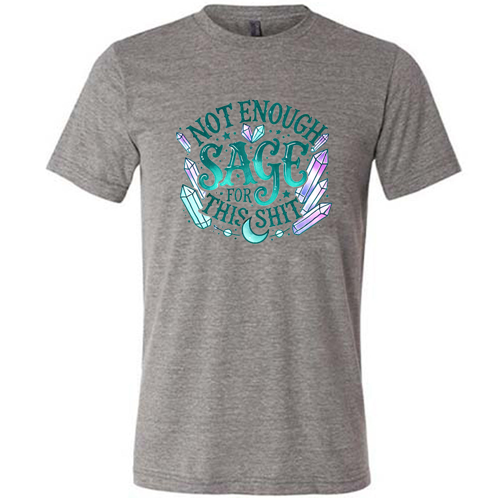 grey shirt with the text "Not Enough Sage For This Shit" on it
