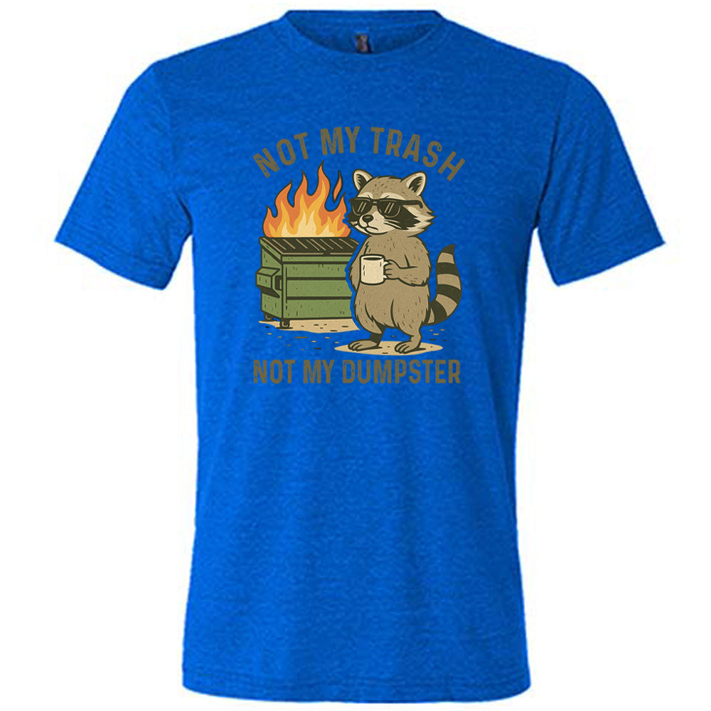 Blue Unisex Tee, with wording Not My Trash Not My Dumpster, image of racoon with sunglasses and coffee as well as a dumpster that is on fire