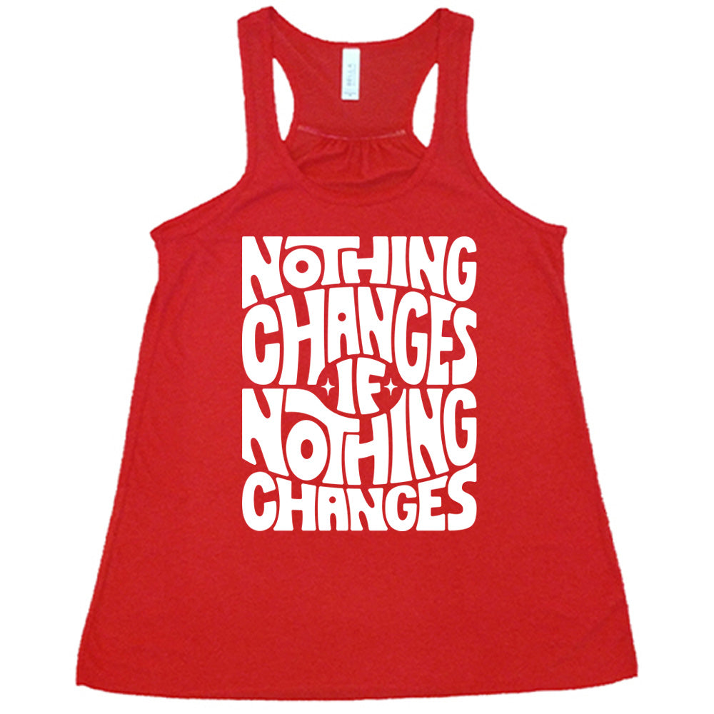 red racerback flowy tank with the words "nothing changes if nothing changes" on it, with two tiny stars on either side of the word "if"