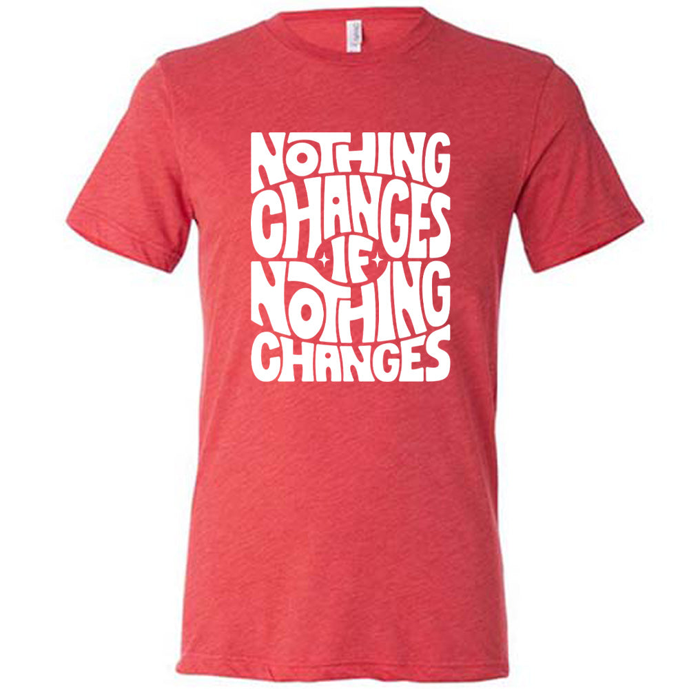 red unisex tee with the words "nothing changes if nothing changes" on it, with two tiny stars on either side of the word "if"