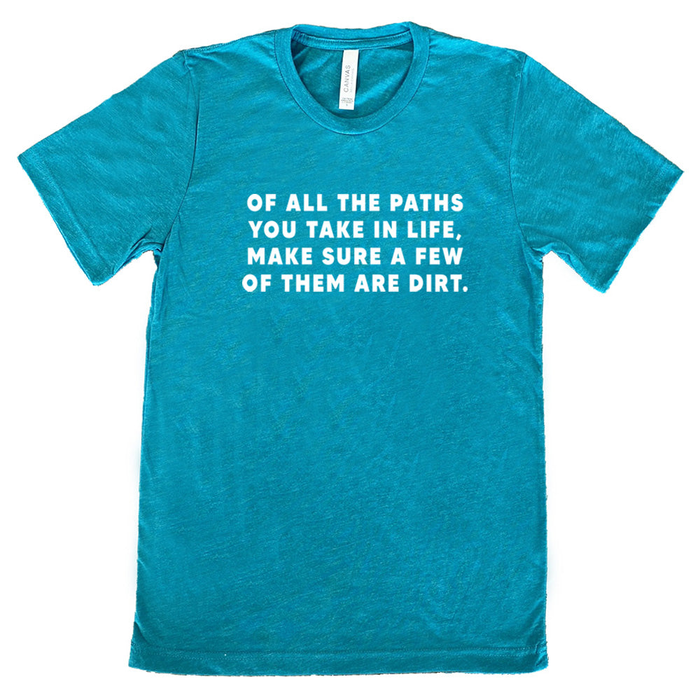 teal shirt with a forest graphic on it that says "Of All The Paths You Take In Life, Make Sure A Few Of Them Are Dirt"