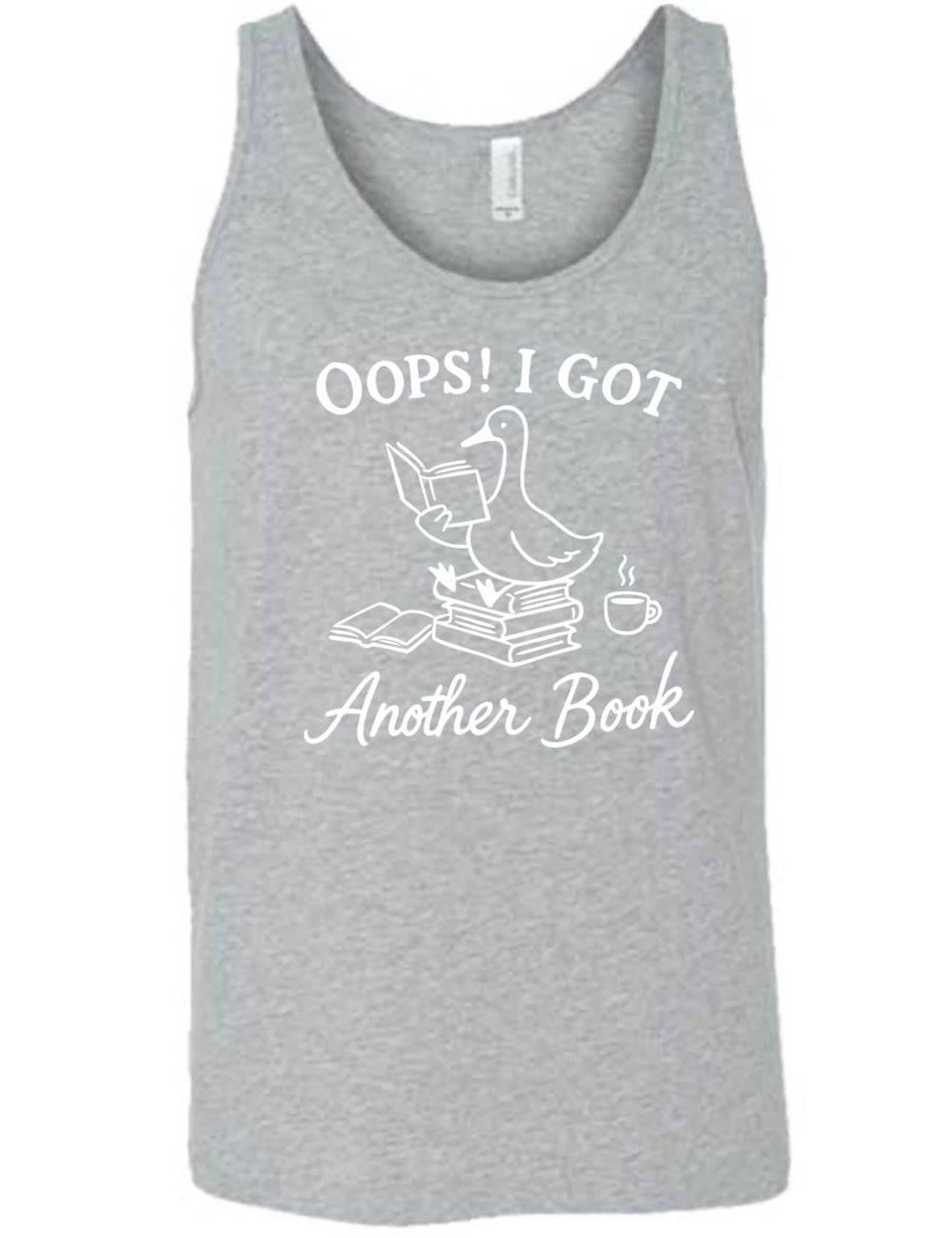 grey unisex tank with the graphic of a goose, sitting on a stack of books, reading a book, with another book open beside the stack, and a steaming cup of coffee on the other side, with the words around the graphic saying "Oops! I got another book"