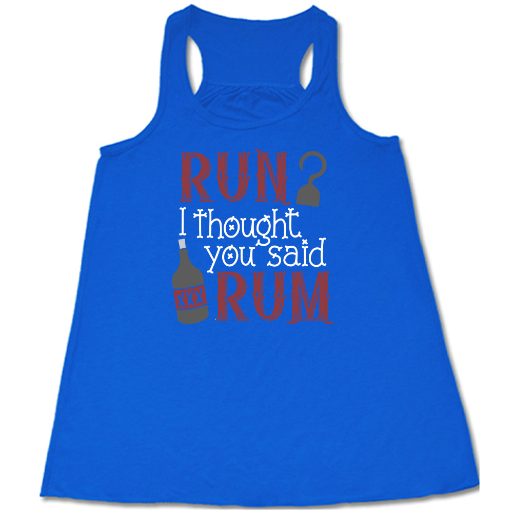 blue shirt with the text "Run? I Thought You Said Rum" on it