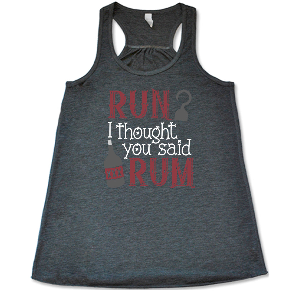 grey shirt with the text "Run? I Thought You Said Rum" on it