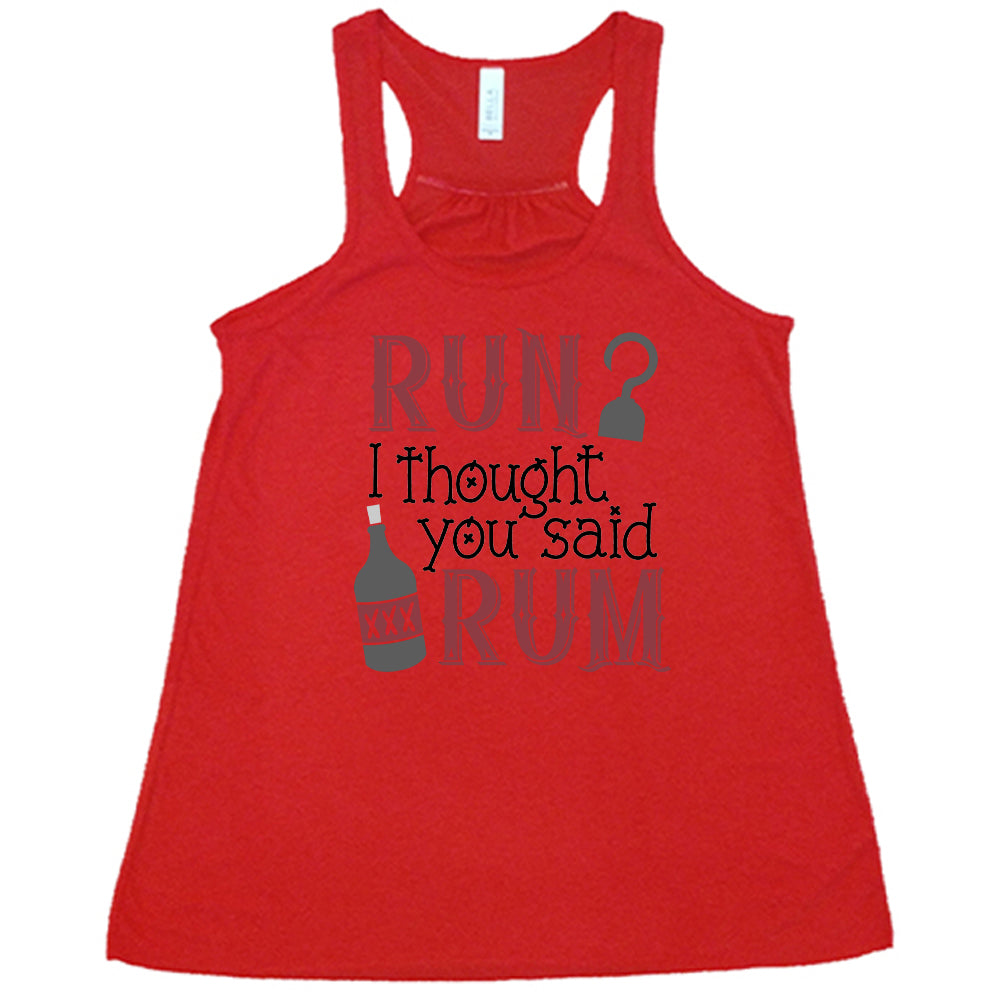 red shirt with the text "Run? I Thought You Said Rum" on it