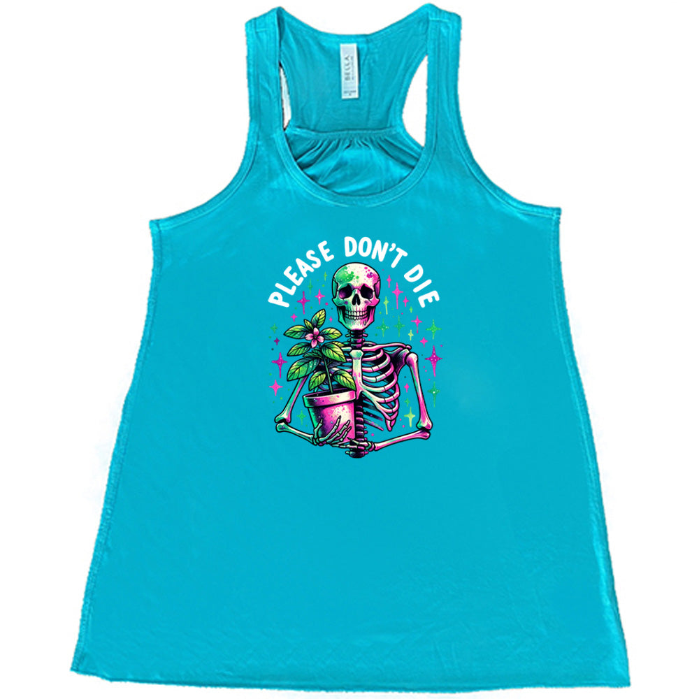 Teal colored flowy tank with a skeleton holding a plant graphic on it that says "Please Don't Die"