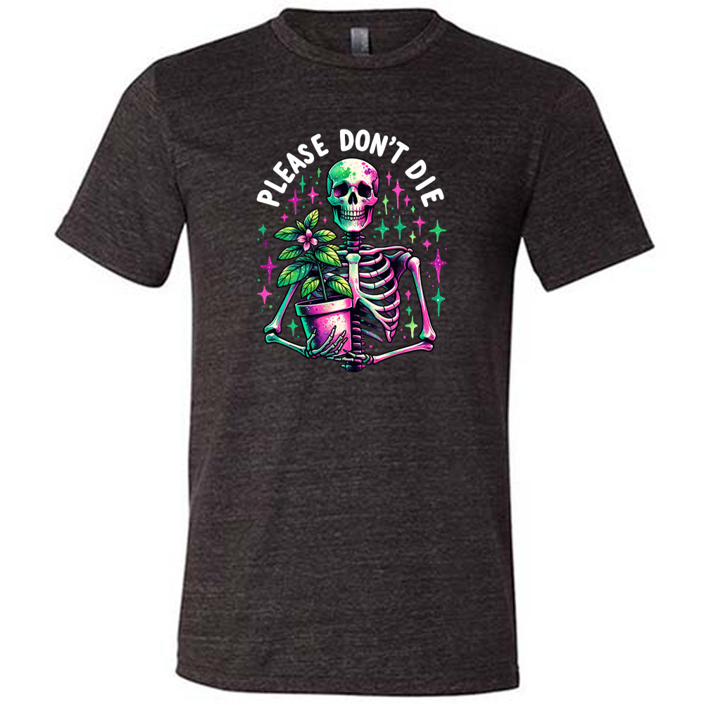 Black colored shirt with a skeleton holding a plant graphic on it that says "Please Don't Die"