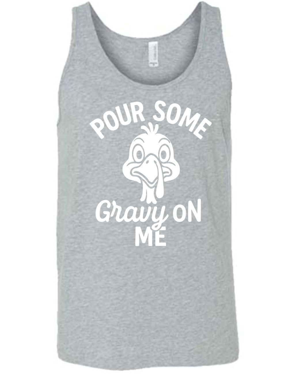 grey unisex tank with the words "pour some gravy on me" on it, with "gravy" in cursive", and the words "pour some" slightly arching over the graphic of a turkey's head, eyes wide