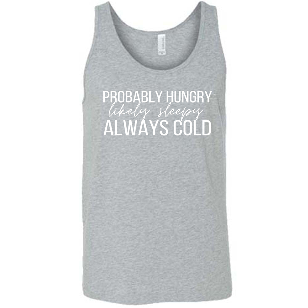 Greay Unisex Tank with Probably Hungry Likely Sleepy Always Cold in white lettering