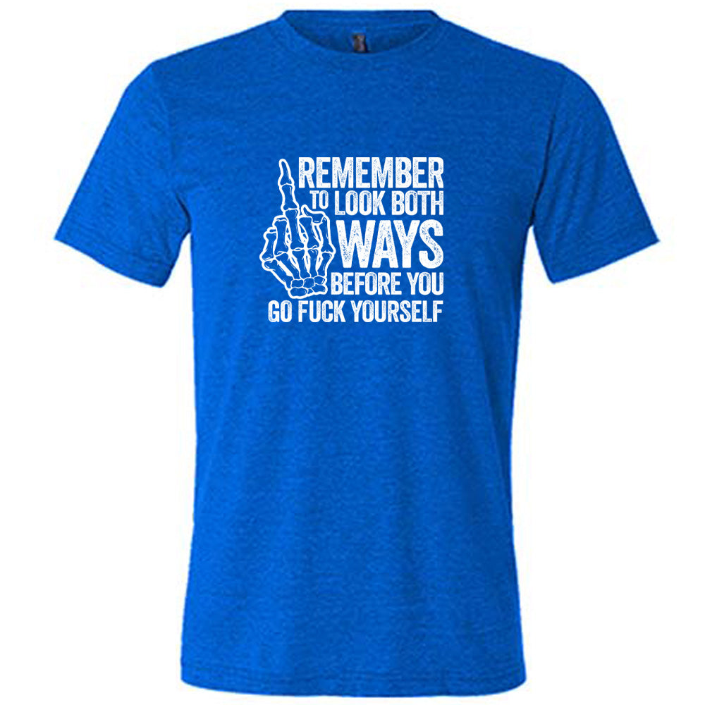 Blue colored shirt with a skeleton's middle finger graphic on it that says "Remember To Look Both Ways Before You Go Fuck Yourself"