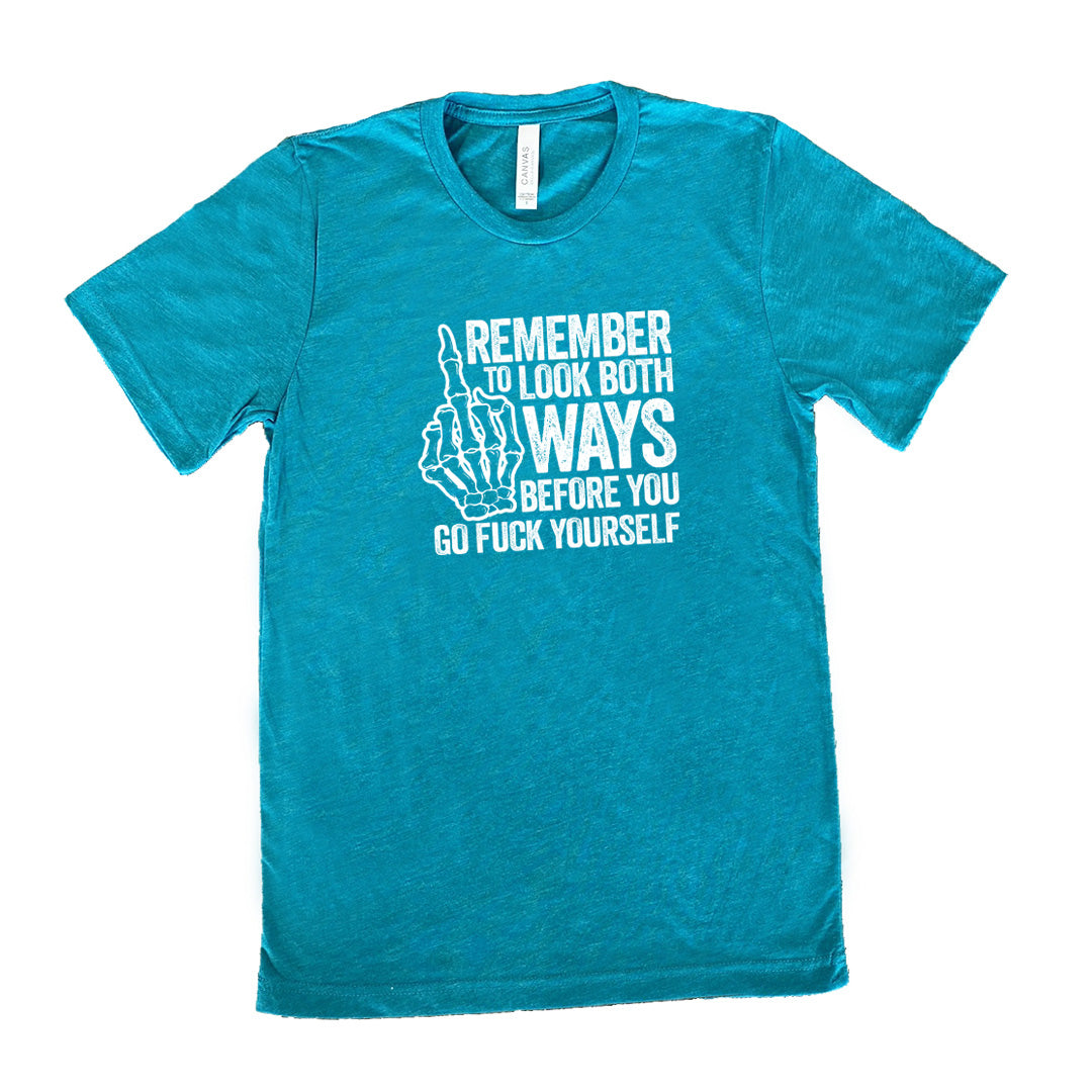 Teal colored shirt with a skeleton's middle finger graphic on it that says "Remember To Look Both Ways Before You Go Fuck Yourself"