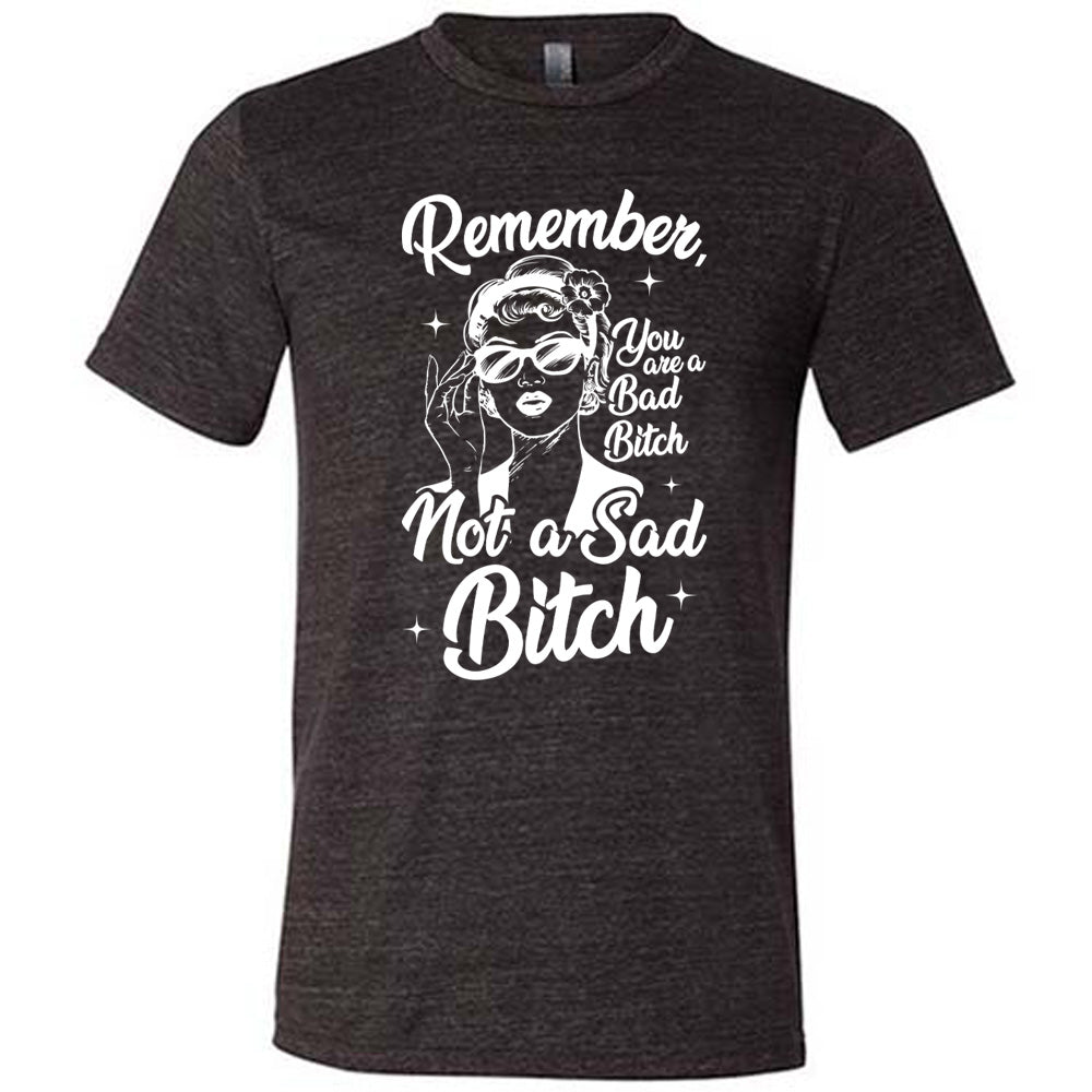 black unisex tee with the words "Remember, you are a bad bitch not a sad bitch" with the graphic of a vintage-looking woman adjusting her sunglasses