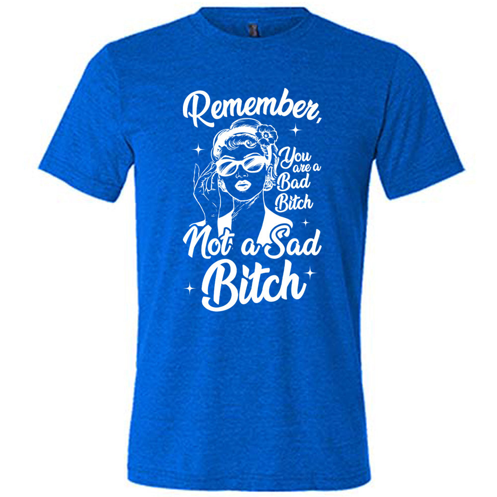 blue unisex tee with the words "Remember, you are a bad bitch not a sad bitch" with the graphic of a vintage-looking woman adjusting her sunglasses