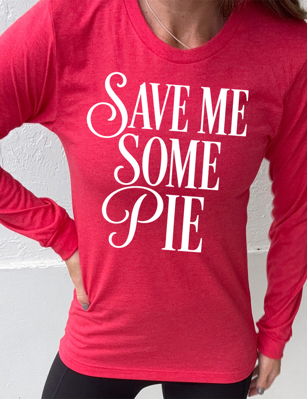 heather red long sleeve tee with the words "SAVE ME SOME PIE" with the "S"s and "P" in cursive, everything in capitals