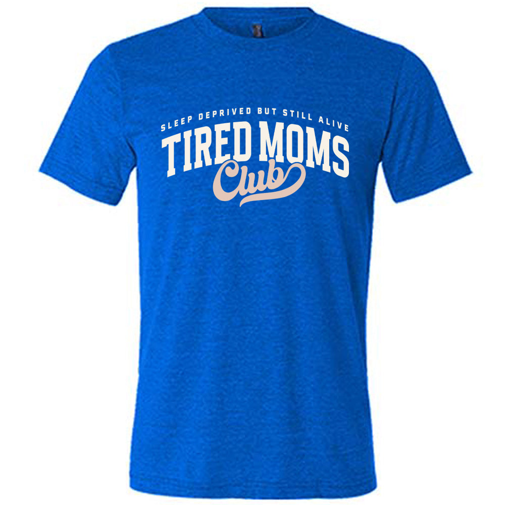 blue unisex tee with the words "sleep deprived but still alive" in smaller letters, and "tired moms club" in large letters