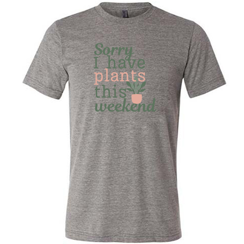 Grey colored shirt with a potted plant graphic on it that says "Sorry I Have Plants This Weekend"
