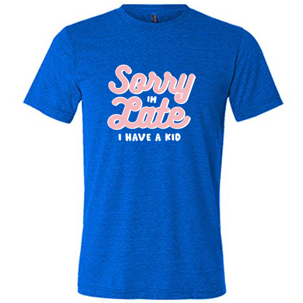 Blue colored shirt with a graphic on it that says "Sorry I'm Late, I Have A Kid"
