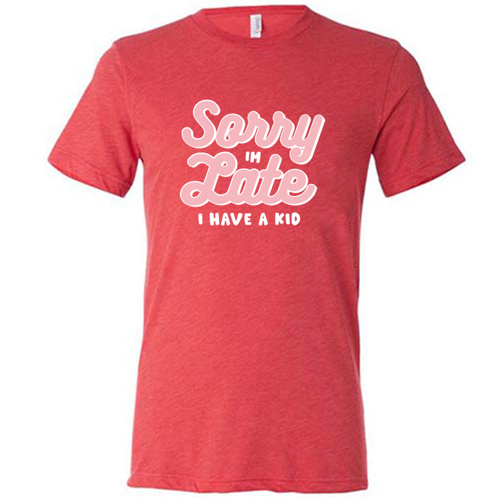 Red colored shirt with a graphic on it that says "Sorry I'm Late, I Have A Kid"