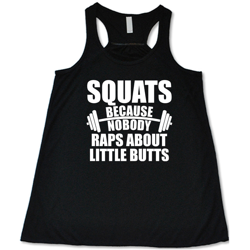 black flowy tank with the words "squats because nobody raps about little butts" in all caps with a graphic of a barbell between the words "because" and "nobody"