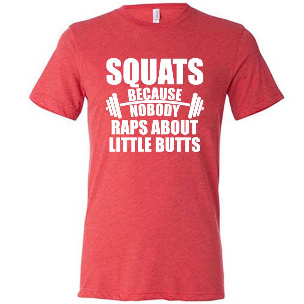 red unisex tee with the words "squats because nobody raps about little butts" in all caps with a graphic of a barbell between the words "because" and "nobody"