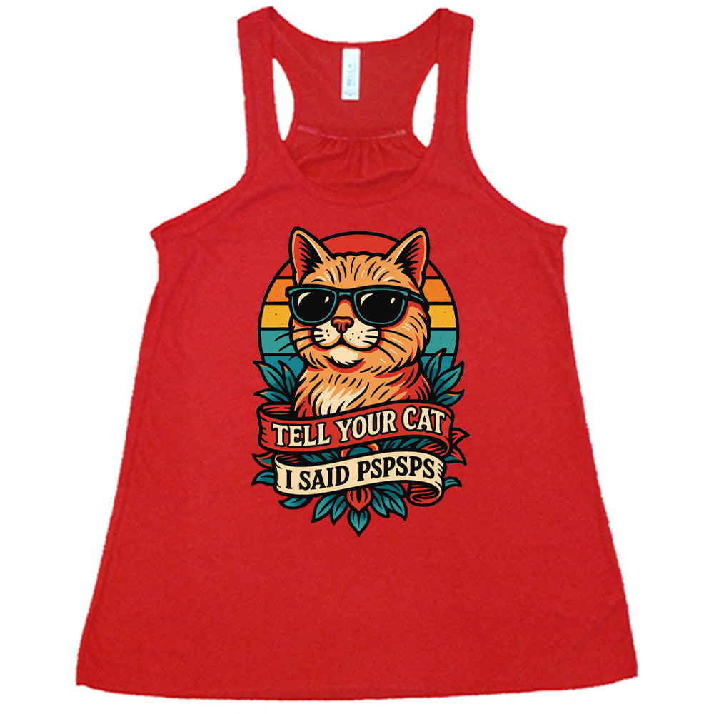 red racerback tank with the large graphic of a cat head and torso, wearing sunglasses, with a colorful background, and two banners below it with the words "tell your cat I said pspsps" on them