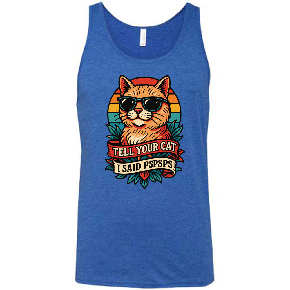 blue unisex tank with the large graphic of a cat head and torso, wearing sunglasses, with a colorful background, and two banners below it with the words "tell your cat I said pspsps" on them