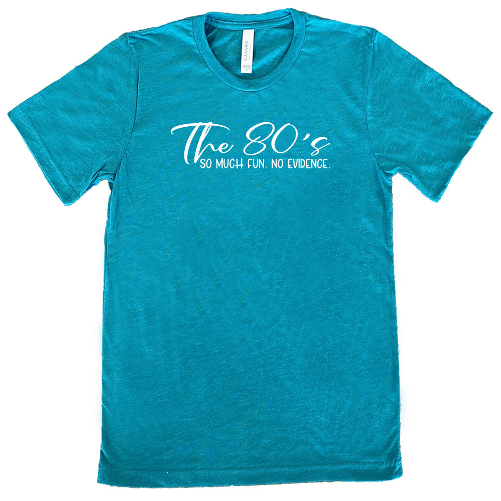 teal The 80's So Much Fun No Evidence Shirt