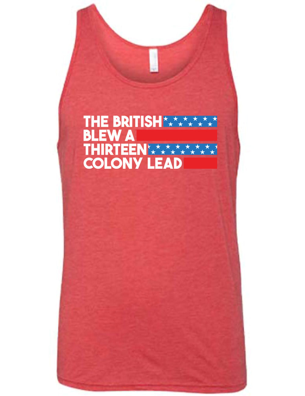 red unisex tank with the words "the British" (and a blue starred bar finishing the space to the right), then below "blew a" (and a red bar), then below "thirteen" (and a blue starred bar), and below "colony lead" (and a red bar)