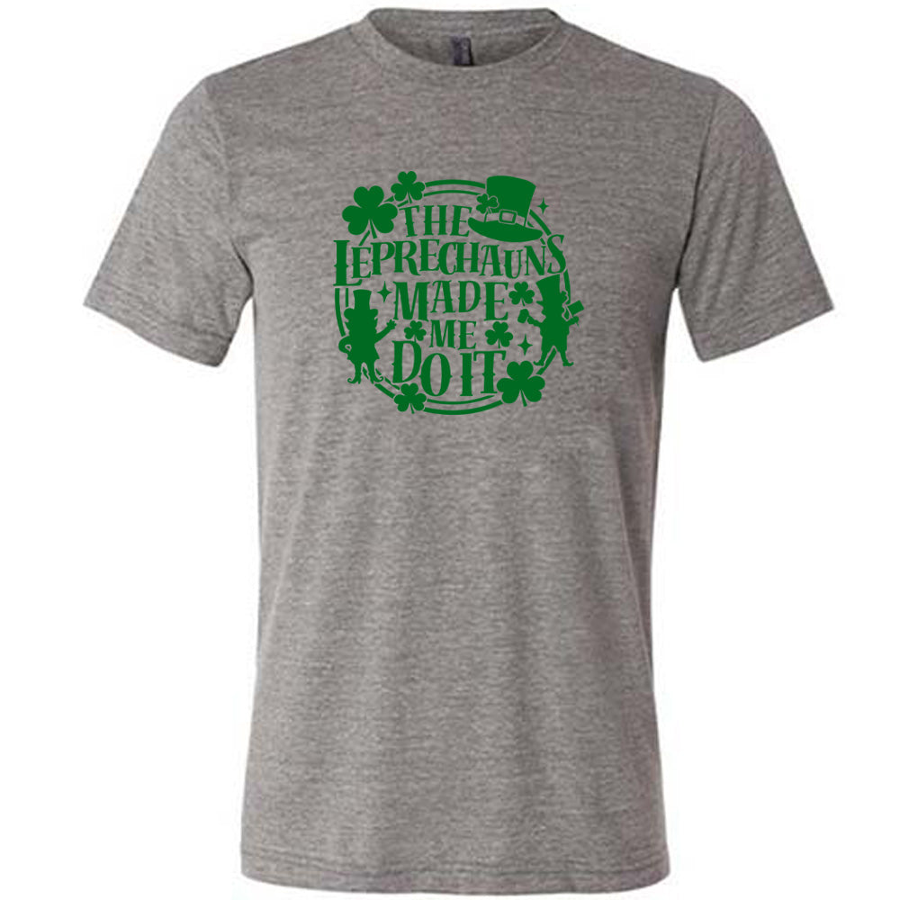 grey shirt with the quote "Leprechauns Made Me Do It" on it