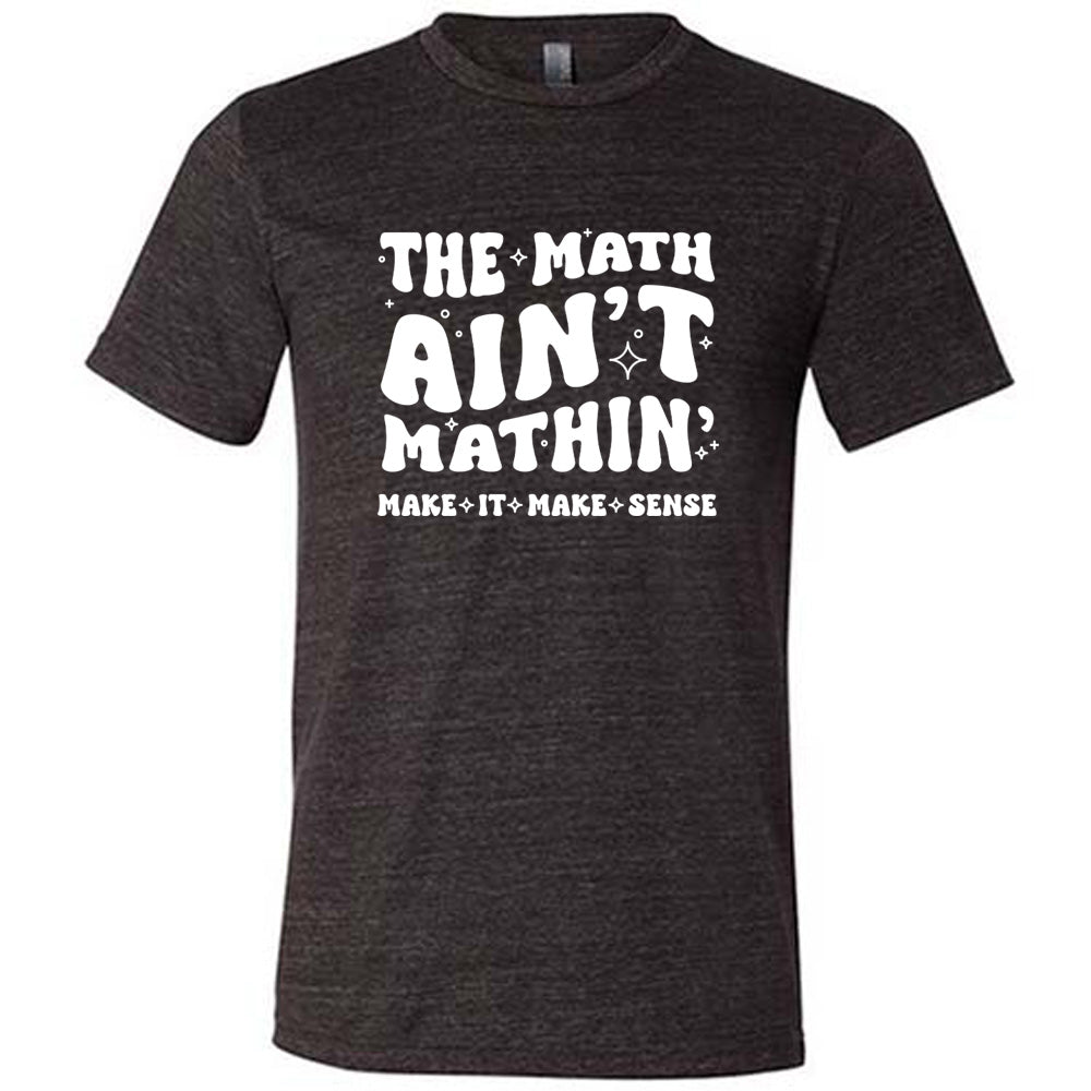 The Math Ain't Mathin' Make It Make Sense Shirt Unisex – Constantly Varied  Gear, image size:1000x1000
