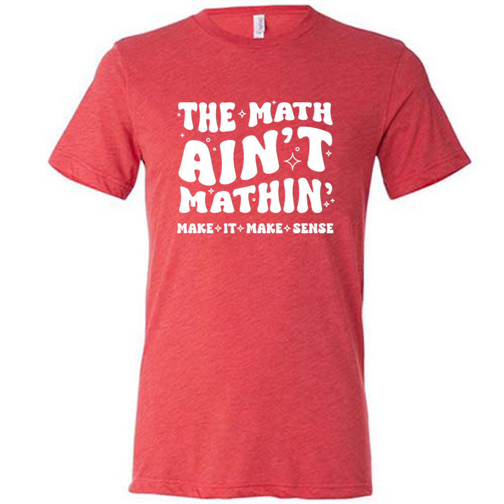 Red colored shirt with graphic on it that says "The Math Ain't Mathin' Make It Make Sense"