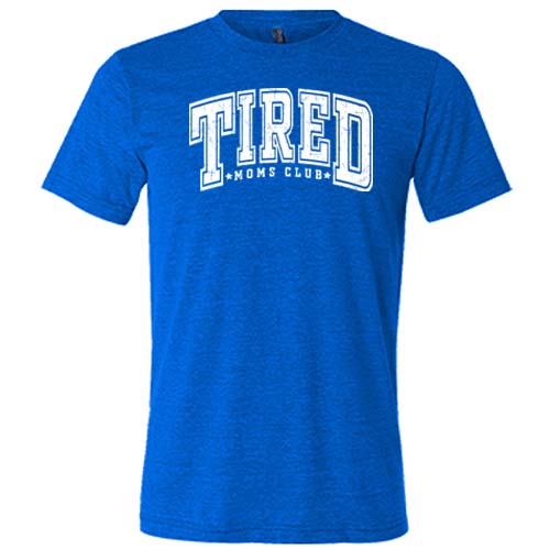 blue unisex shirt with the quote "Tired Moms Club" on it in white