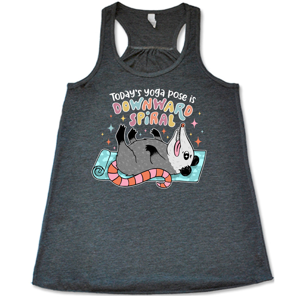 grey flowy tank with the words "Today's yoga pose is a downward spiral" and the graphic of a possum playing dead on a yoga mat