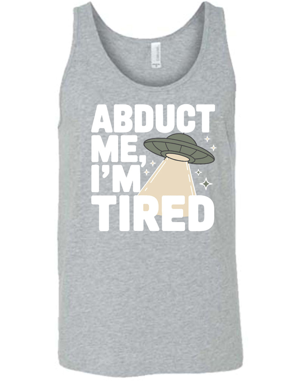 grey unisex tank with the words "abduct me, I'm tired" on it, with a graphic of an alien spaceship, with a beam extended, and a few little stars