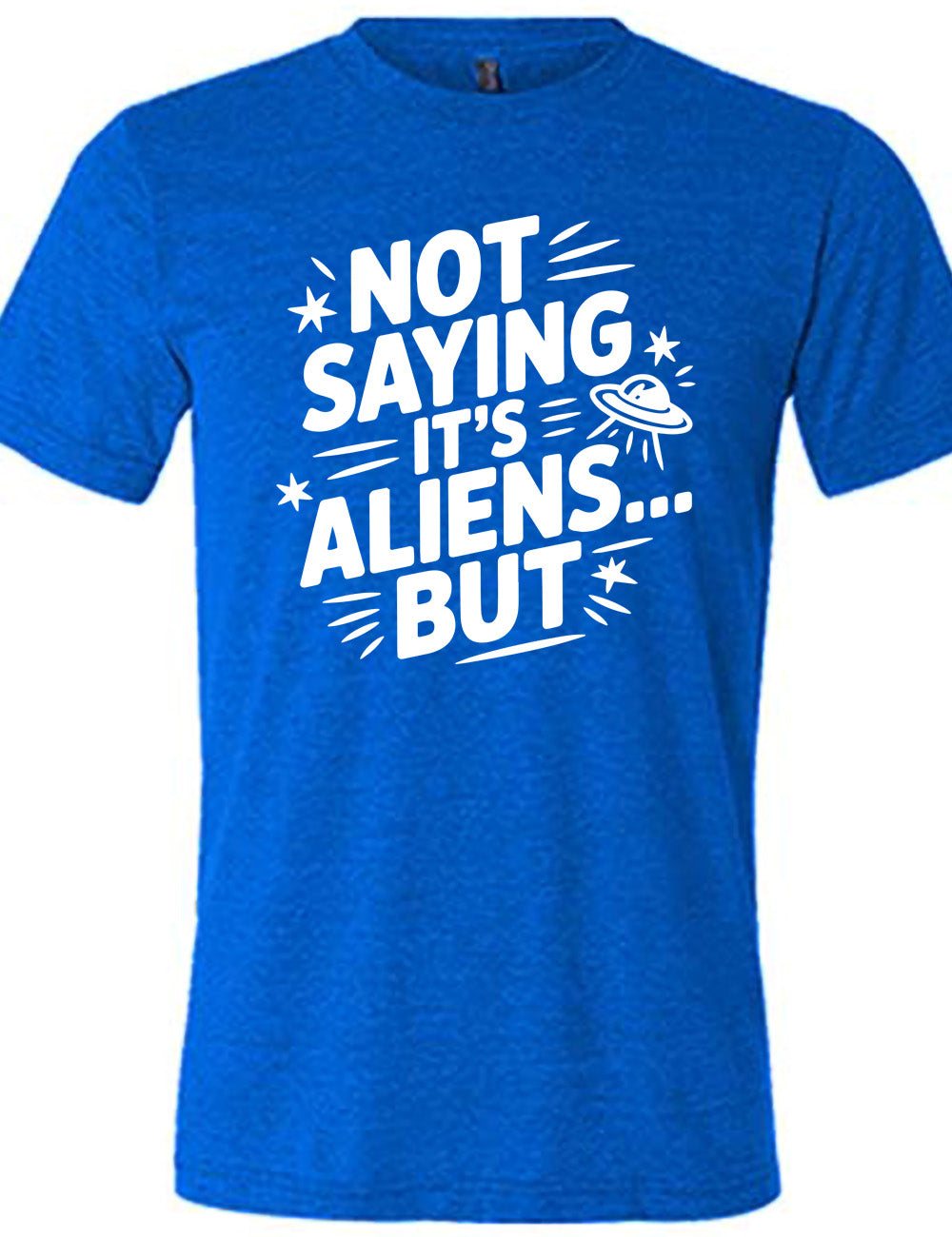 blue unisex tee with words, embellished by line graphics, saying "not saying it's aliens...but" with graphics of little stars and an alien spaceship