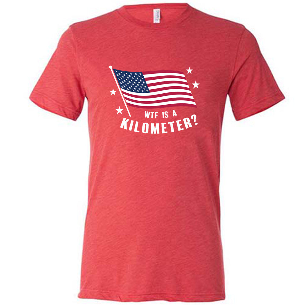 Red colored shirt with an American flag graphic on it that says "WTF Is A Kilometer?"