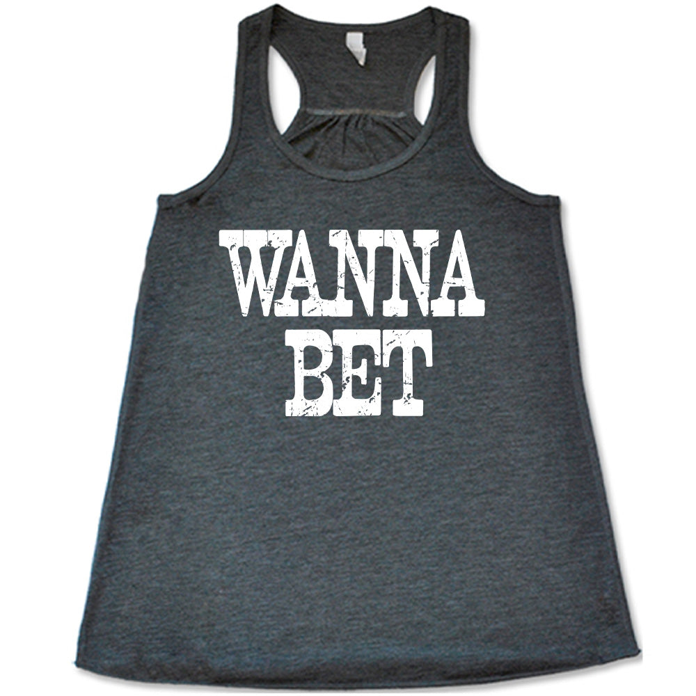grey flowy tank with the words "wanna bet" in all capitals on it