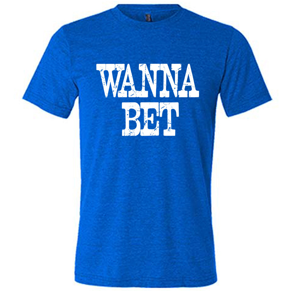 blue unisex tee with the words "wanna bet" in all capitals on it